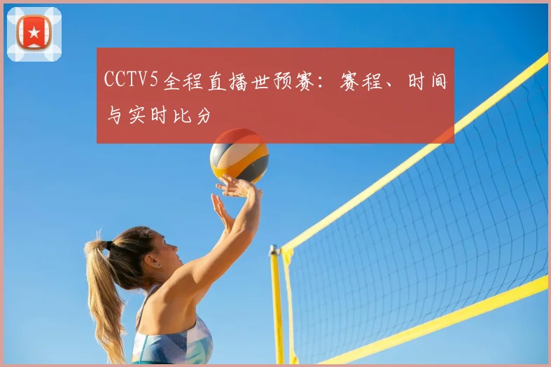 CCTV5全程直播世预赛：赛程、时间与实时比分