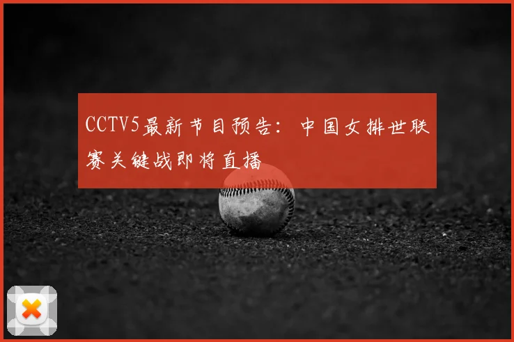 CCTV5最新节目预告：中国女排世联赛关键战即将直播