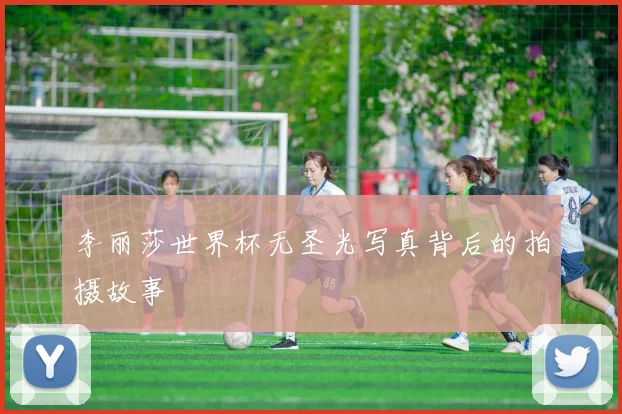 李丽莎世界杯无圣光写真背后的拍摄故事